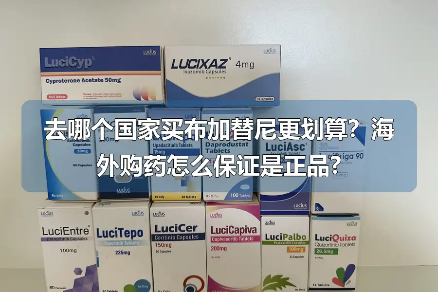 去哪个国家买布加替尼更划算?海外购药怎么保证是正品?